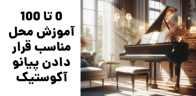 ۰ تا ۱۰۰ آموزش محل مناسب قرار دادن پیانو آکوستیک